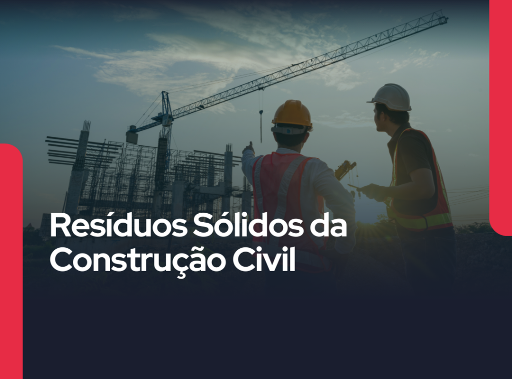 Tudo sobre os Resíduos Sólidos da Construção Civil
